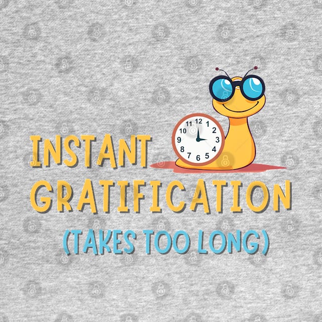 Instant Gratification Takes Too Long by Kenny The Bartender's Tee Emporium